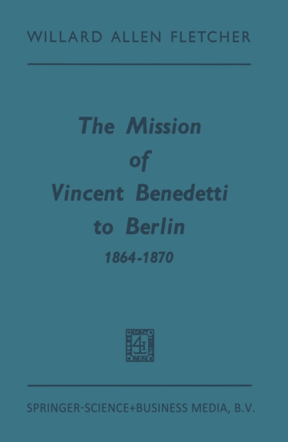 The Mission of Vincent Benedetti to Berlin 1864-1870, PDF eBook