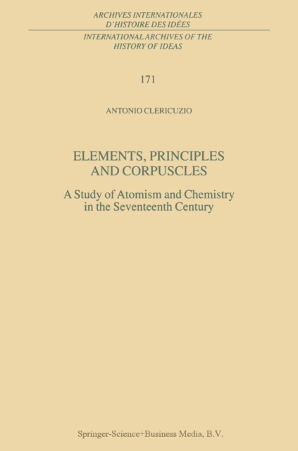 Elements, Principles and Corpuscles : A Study of Atomism and Chemistry in the Seventeenth Century, PDF eBook
