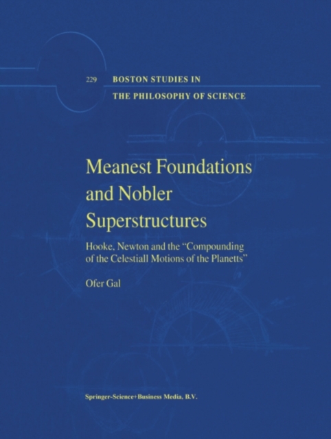 Meanest Foundations and Nobler Superstructures : Hooke, Newton and the Compounding of the Celestiall Motions of the Planetts, PDF eBook