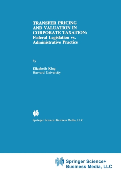 Transfer Pricing and Valuation in Corporate Taxation : Federal Legislation vs. Administrative Practice, Paperback / softback Book