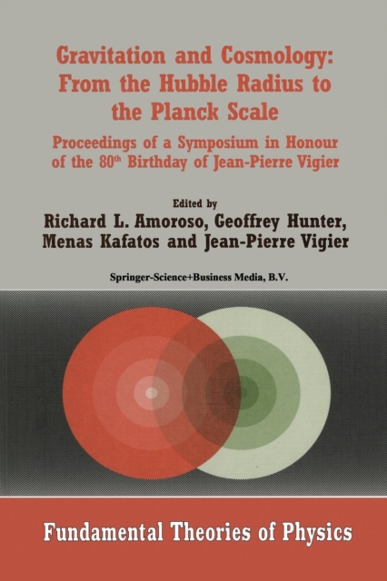 Gravitation and Cosmology: From the Hubble Radius to the Planck Scale : Proceedings of a Symposium in Honour of the 80th Birthday of Jean-Pierre Vigier, Paperback / softback Book