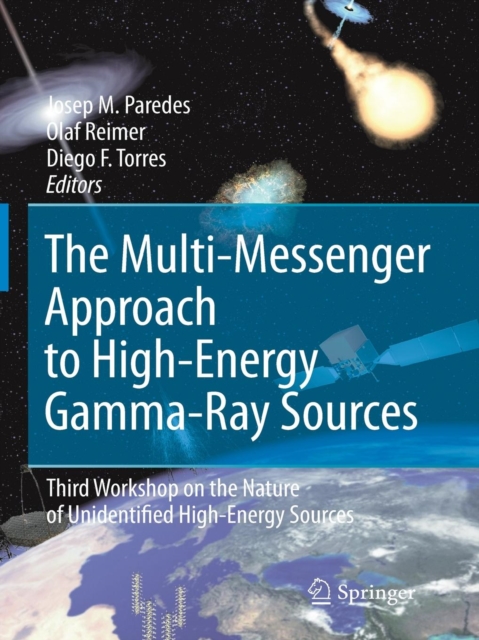 The Multi-Messenger Approach to High-Energy Gamma-Ray Sources : Third Workshop on the Nature of Unidentified High-Energy Sources, Paperback / softback Book