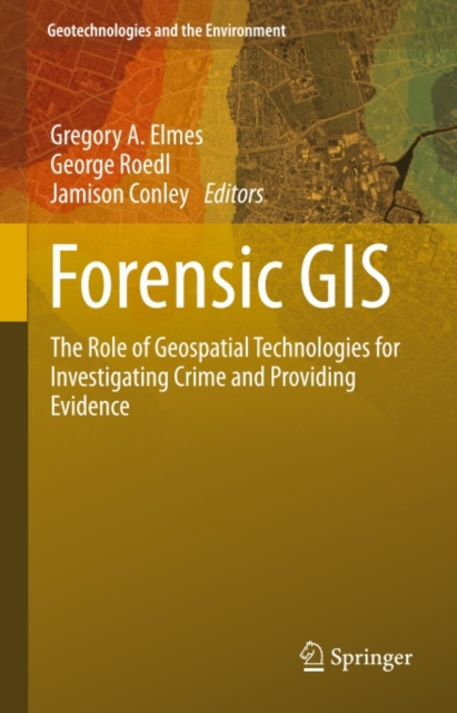 Forensic GIS : The Role of Geospatial Technologies for Investigating Crime and Providing Evidence, PDF eBook