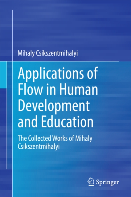 Applications of Flow in Human Development and Education : The Collected Works of Mihaly Csikszentmihalyi, PDF eBook