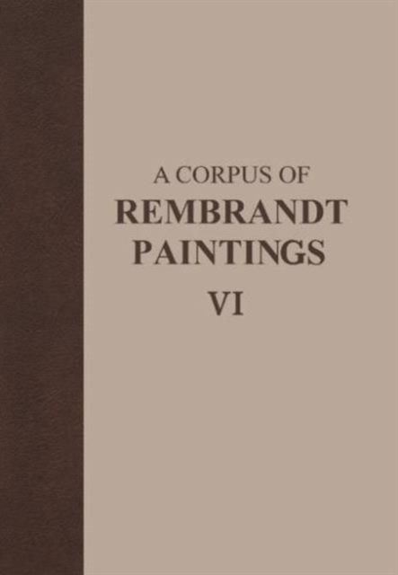 A Corpus of Rembrandt Paintings VI : Rembrandt's Paintings Revisited - A Complete Survey, Book Book