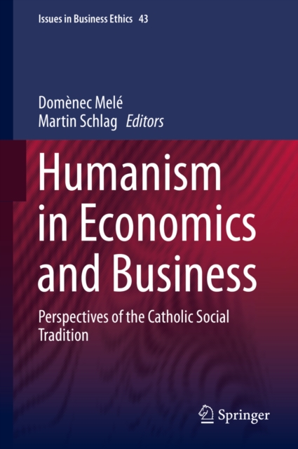 Humanism in Economics and Business : Perspectives of the Catholic Social Tradition, PDF eBook