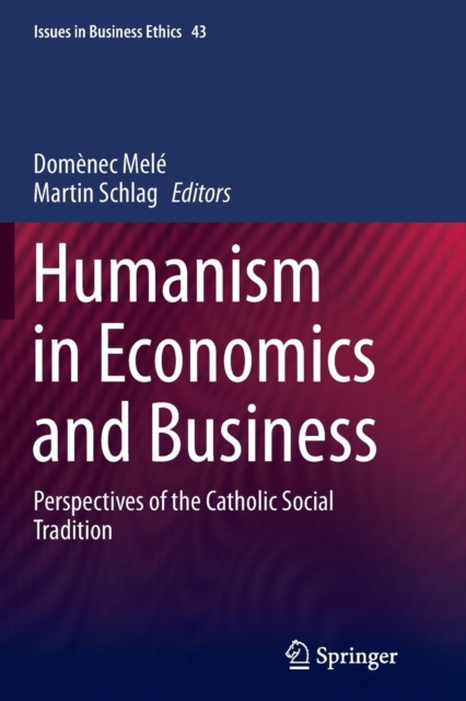 Humanism in Economics and Business : Perspectives of the Catholic Social Tradition, Paperback / softback Book