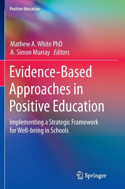 Evidence-Based Approaches in Positive Education : Implementing a Strategic Framework for Well-being in Schools, Paperback / softback Book