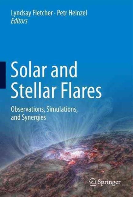 Solar and Stellar Flares : Observations, Simulations, and Synergies, Hardback Book