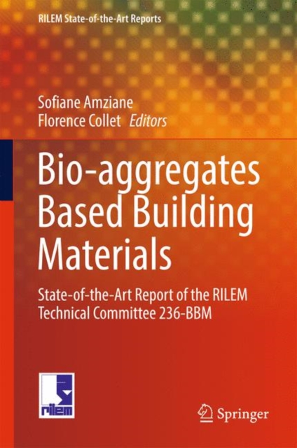 Bio-aggregates Based Building Materials : State-of-the-Art Report of the RILEM Technical Committee 236-BBM, Hardback Book