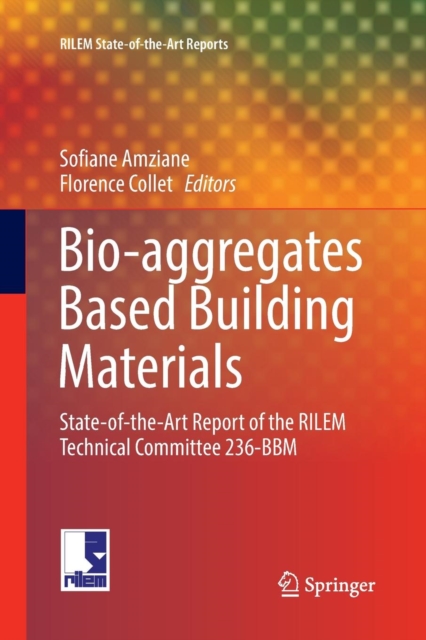 Bio-aggregates Based Building Materials : State-of-the-Art Report of the RILEM Technical Committee 236-BBM, Paperback / softback Book