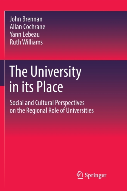 The University in its Place : Social and Cultural Perspectives on the Regional Role of Universities, Paperback / softback Book