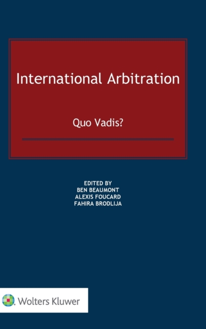 International Arbitration : Quo Vadis?, Hardback Book