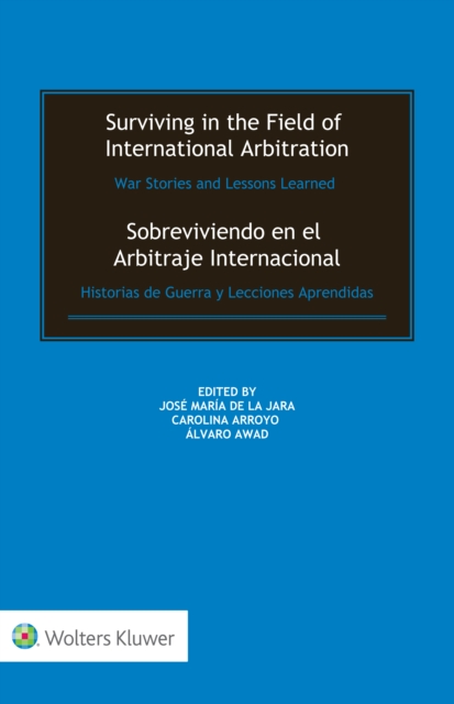 Surviving in the Field of International Arbitration: War Stories and Lessons Learned : Sobreviviendo en el Arbitraje Internacional: Historias de Guerra y Lecciones Aprendidas, PDF eBook