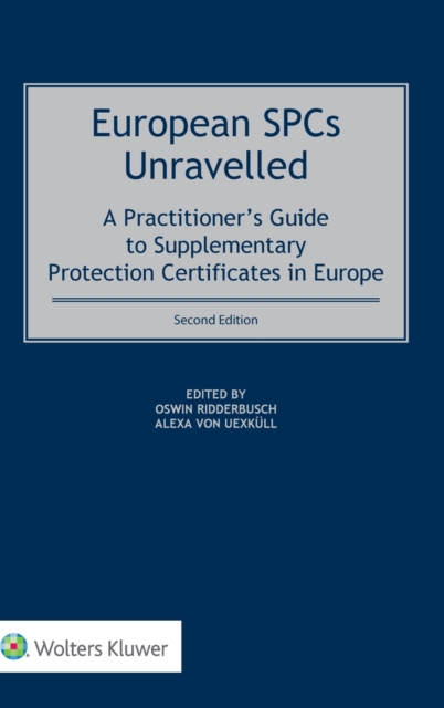 European SPCs Unravelled : A Practitioner’s Guide to Supplementary Protection Certificates in Europe, Hardback Book