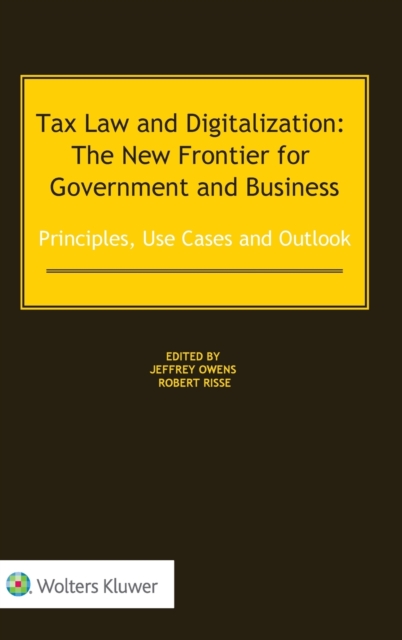 Tax Law and Digitalization: The New Frontier for Government and Business  : Principles, Use Cases and Outlook, Hardback Book