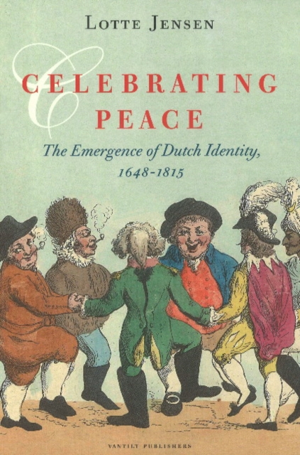 Celebrating Peace : The Emergence of Dutch Identity, 1648-1815, Paperback / softback Book