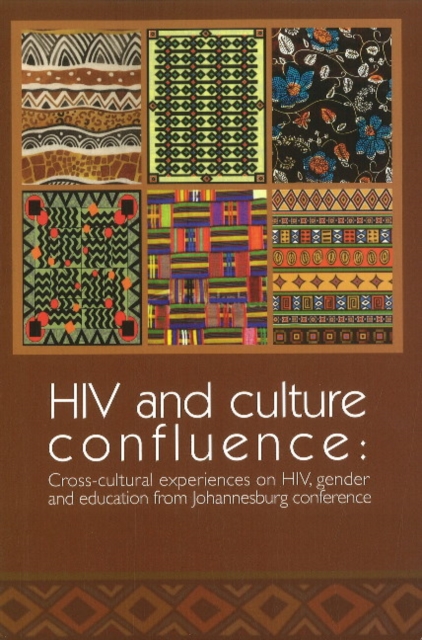 HIV & Culture Confluence : Cross-Cultural Experiences on HIV, Gender & Education from Johannesburg Conference, Paperback / softback Book