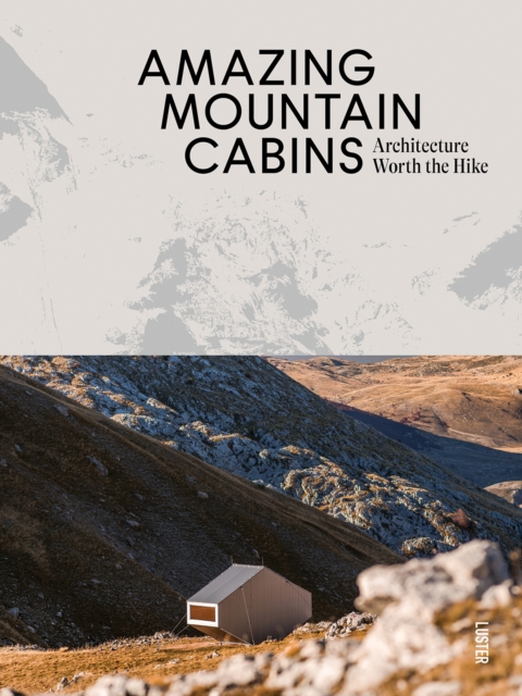 Amazing Mountain Cabins : Architecture Worth the Hike, Hardback Book
