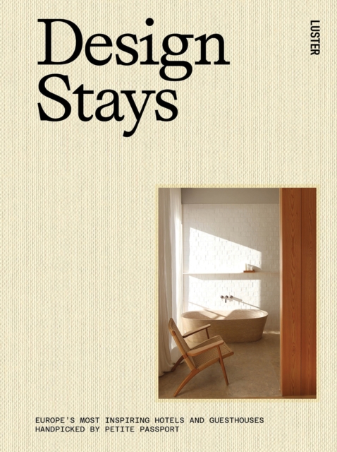 Design Stays : Europe's Most Inspiring Hotels and Guesthouses, Handpicked by Petite Passport, Hardback Book