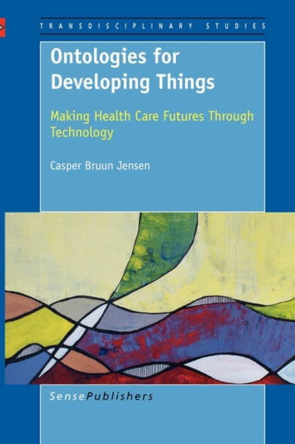 Ontologies for Developing Things : Making Health Care Futures Through Technology, Paperback / softback Book