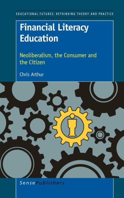 Financial Literacy Education : Neoliberalism, the Consumer and the Citizen, Hardback Book
