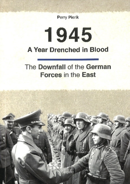 1945 -- A Year Drenched in Blood : The Downfall of the German Forces in the East, Paperback / softback Book