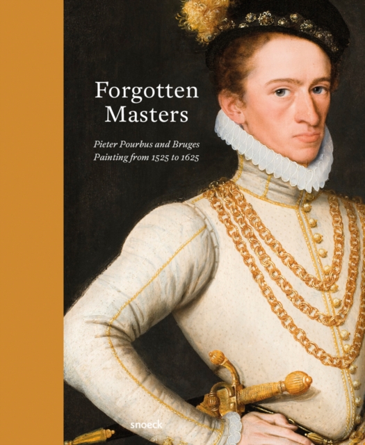 Forgotten Masters : Pieter Pourbus and Bruges. Painting from 1525 to 1625, Hardback Book