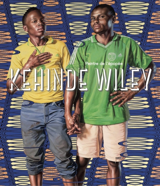 Kehinde Wiley : Painter of the Epic, Hardback Book