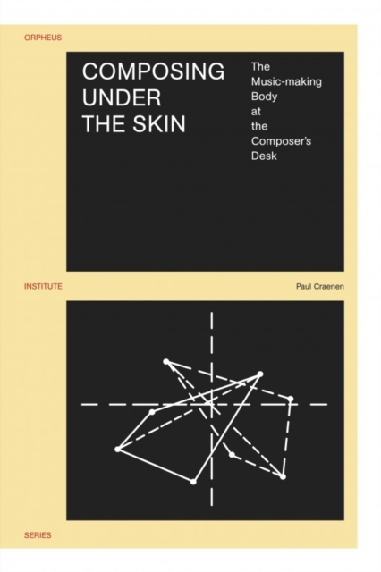 Composing under the Skin : The Music-making Body at the Composer's Desk, PDF eBook