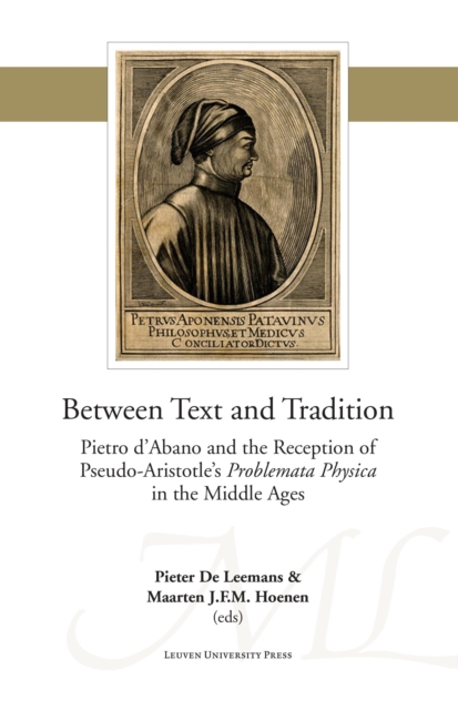 Between Text and Tradition : Pietro d'Abano and the Reception of Pseudo-Aristotle's Problemata Physica in the Middle Ages, PDF eBook