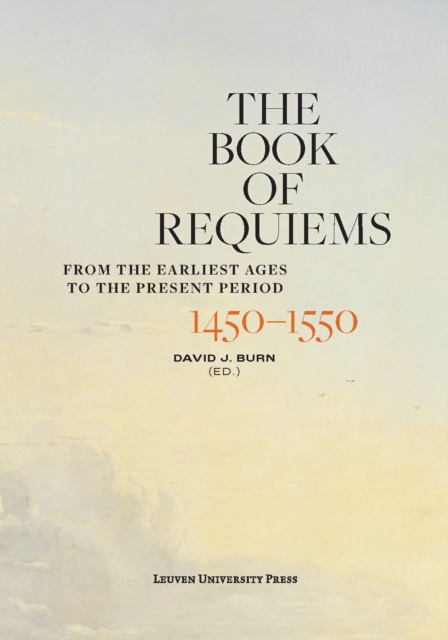 The Book of Requiems, 1450-1550 : From the Earliest Ages to the Present Period, PDF eBook