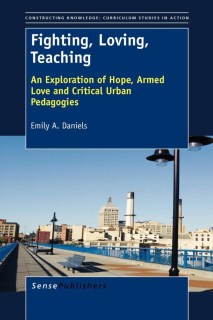 Fighting, Loving, Teaching : An Exploration of Hope, Armed Love and Critical Urban Pedagogies, Paperback / softback Book