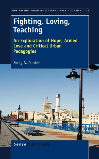 Fighting, Loving, Teaching : An Exploration of Hope, Armed Love and Critical Urban Pedagogies, Hardback Book