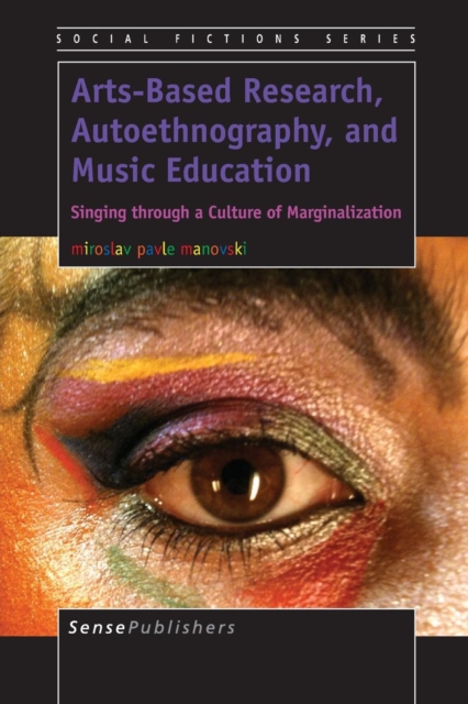 Arts-Based Research, Autoethnography, and Music Education : Singing through a Culture of Marginalization, Paperback / softback Book