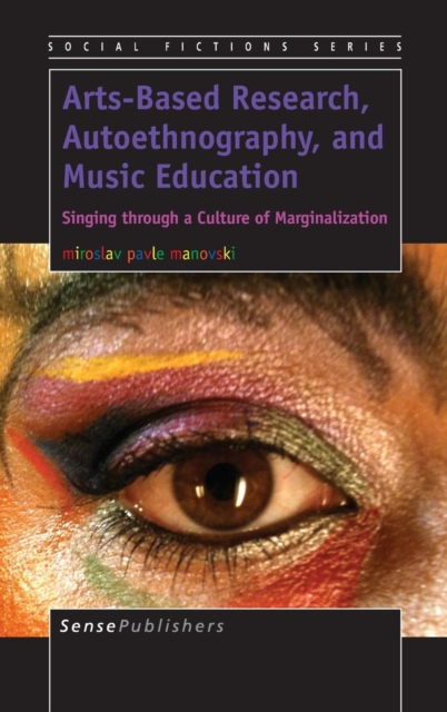 Arts-Based Research, Autoethnography, and Music Education : Singing Through a Culture of Marginalization, Hardback Book