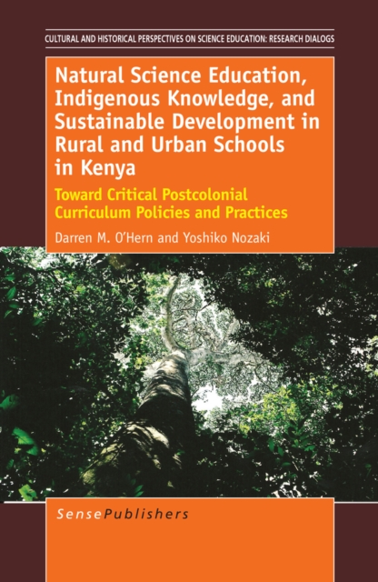 Natural Science Education, Indigenous Knowledge, and Sustainable Development in Rural and Urban Schools in Kenya : Toward Critical Postcolonial Curriculum Policies and Practices, PDF eBook