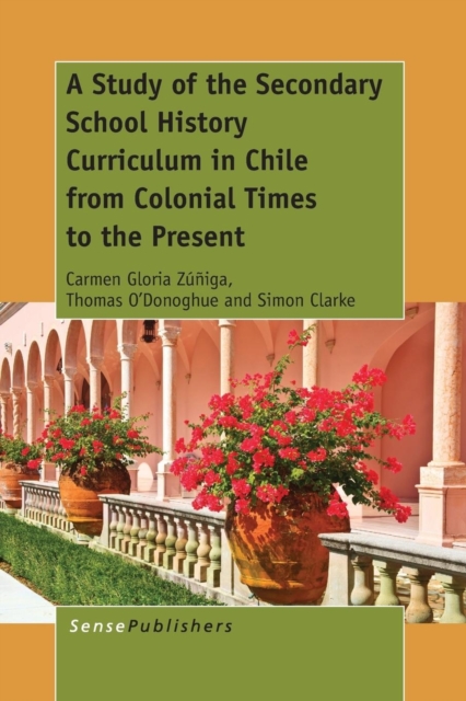 A Study of the Secondary School History Curriculum in Chile from Colonial Times to the Present, Paperback / softback Book