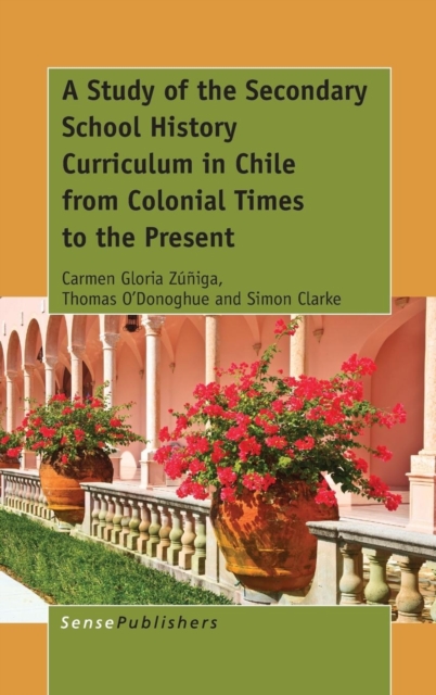 A Study of the Secondary School History Curriculum in Chile from Colonial Times to the Present, Hardback Book