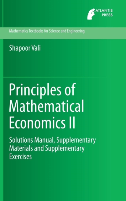 Principles of Mathematical Economics II : Solutions Manual, Supplementary Materials and Supplementary Exercises, Hardback Book
