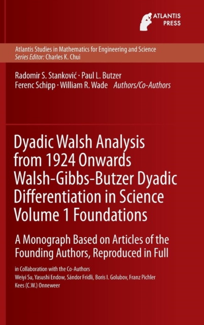 Dyadic Walsh Analysis from 1924 Onwards Walsh-Gibbs-Butzer Dyadic Differentiation in Science Volume 1 Foundations : A Monograph Based on Articles of the Founding Authors, Reproduced in Full, Hardback Book