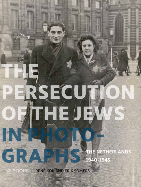 The Persecution of the Jews in Photographs : The Netherlands 1940-1945, Hardback Book