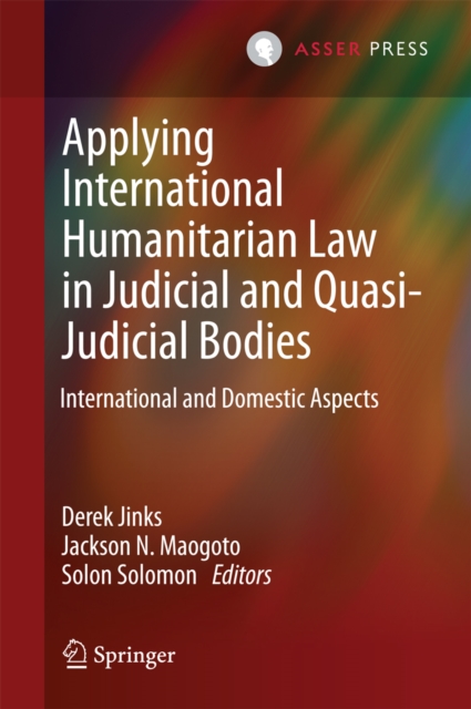 Applying International Humanitarian Law in Judicial and Quasi-Judicial Bodies : International and Domestic Aspects, PDF eBook