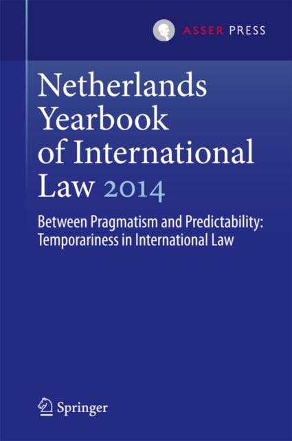 Netherlands Yearbook of International Law 2014 : Between Pragmatism and Predictability: Temporariness in International Law, PDF eBook