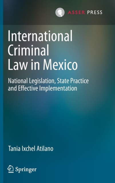 International Criminal Law in Mexico : National Legislation, State Practice and Effective Implementation, Hardback Book