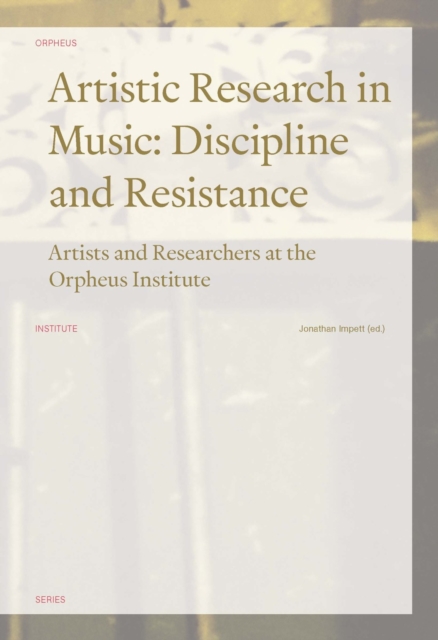 Artistic Research in Music: Discipline and Resistance : Artists and Researchers at the Orpheus Institute, Paperback / softback Book