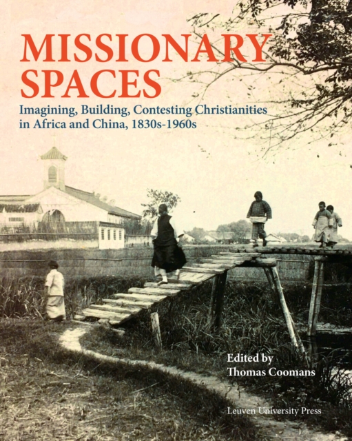 Missionary Spaces : Imagining, Building, Contesting Christianities in Africa and China, 1840-1960, Hardback Book