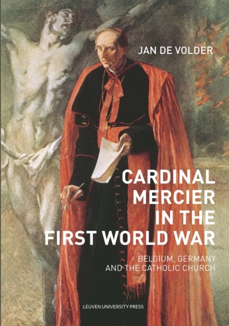 Cardinal Mercier in the First World War : Belgium, Germany and the Catholic Church, Paperback / softback Book