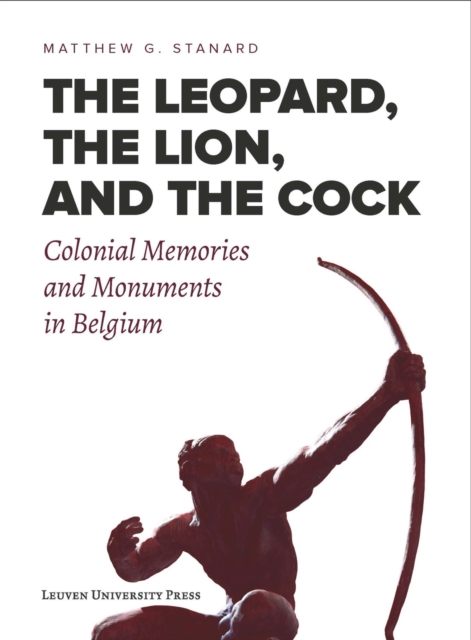 The Leopard, the Lion, and the Cock : Colonial Memories and Monuments in Belgium, Paperback / softback Book