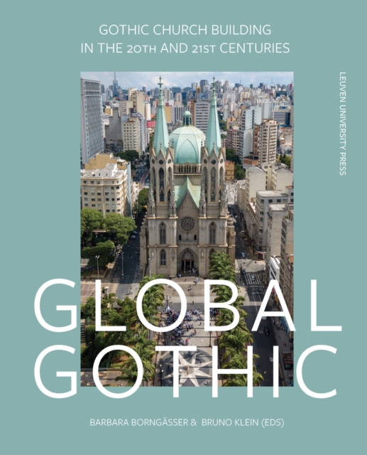 Global Gothic : Gothic Church Buildings in the 20th and 21st Centuries, Hardback Book